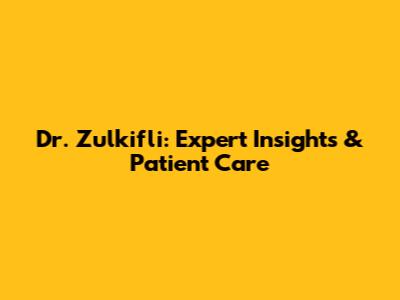 Dr. Zulkifli: Expert Insights & Patient Care
