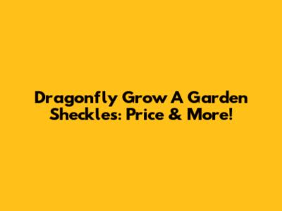 Dragonfly Grow A Garden Sheckles: Price & More!