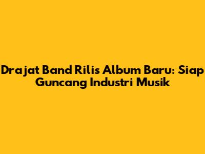 Drajat Band Rilis Album Baru: Siap Guncang Industri Musik