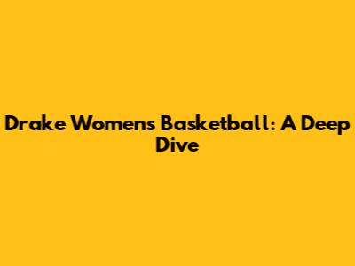 Drake Women's Basketball: A Deep Dive
