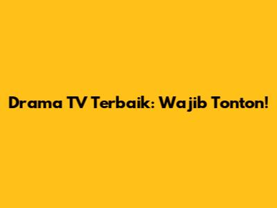 Drama TV Terbaik: Wajib Tonton!
