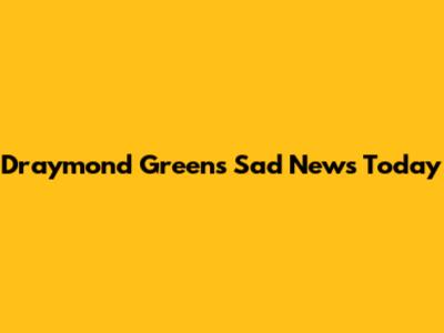 Draymond Green's Sad News Today