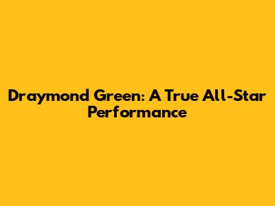 Draymond Green: A True All-Star Performance