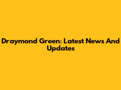 Draymond Green: Latest News And Updates