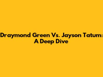 Draymond Green Vs. Jayson Tatum: A Deep Dive