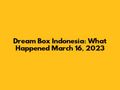 Dream Box Indonesia: What Happened March 16, 2023