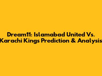 Dream11: Islamabad United Vs. Karachi Kings Prediction & Analysis