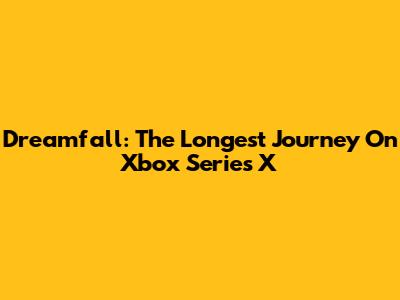 Dreamfall: The Longest Journey On Xbox Series X