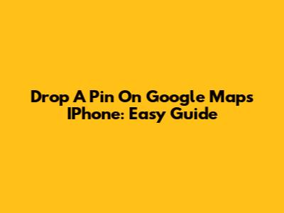 Drop A Pin On Google Maps IPhone: Easy Guide