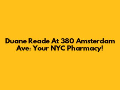 Duane Reade At 380 Amsterdam Ave: Your NYC Pharmacy!
