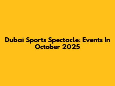 Dubai Sports Spectacle: Events In October 2025
