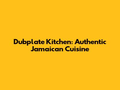 Dubplate Kitchen: Authentic Jamaican Cuisine