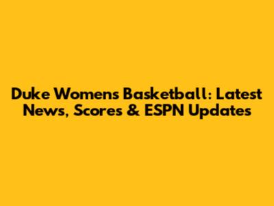 Duke Women's Basketball: Latest News, Scores & ESPN Updates