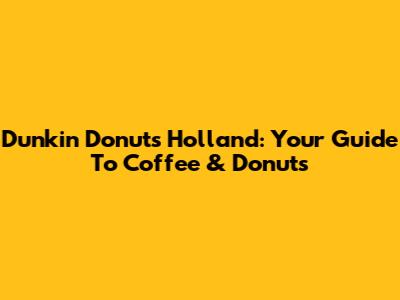 Dunkin' Donuts Holland: Your Guide To Coffee & Donuts