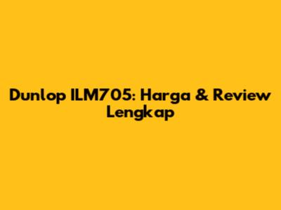 Dunlop ILM705: Harga & Review Lengkap