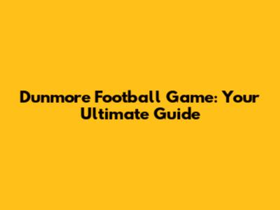 Dunmore Football Game: Your Ultimate Guide