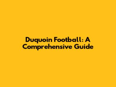Duquoin Football: A Comprehensive Guide