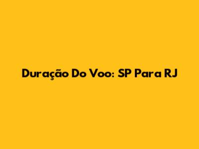 Duração Do Voo: SP Para RJ