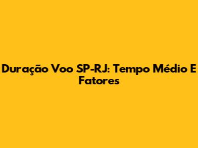 Duração Voo SP-RJ: Tempo Médio E Fatores