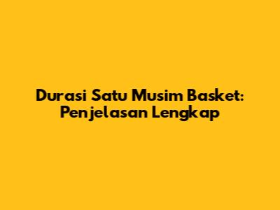 Durasi Satu Musim Basket: Penjelasan Lengkap