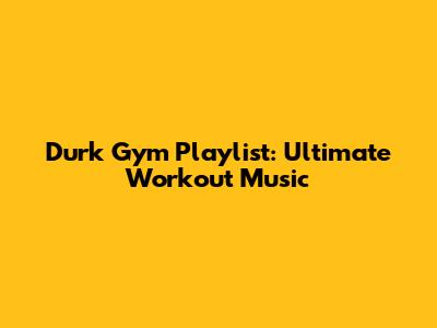 Durk Gym Playlist: Ultimate Workout Music