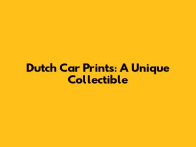 Dutch Car Prints: A Unique Collectible