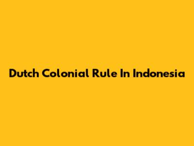 Dutch Colonial Rule In Indonesia