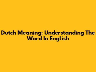 Dutch Meaning: Understanding The Word In English