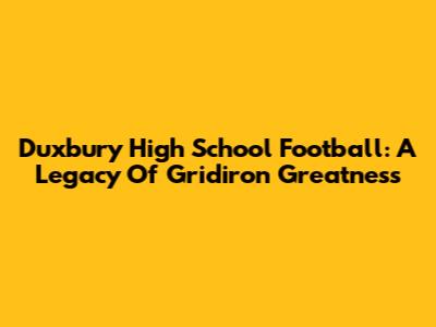 Duxbury High School Football: A Legacy Of Gridiron Greatness