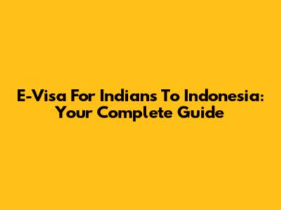 E-Visa For Indians To Indonesia: Your Complete Guide