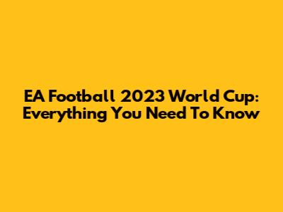 EA Football 2023 World Cup: Everything You Need To Know