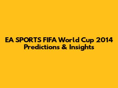 EA SPORTS FIFA World Cup 2014 Predictions & Insights