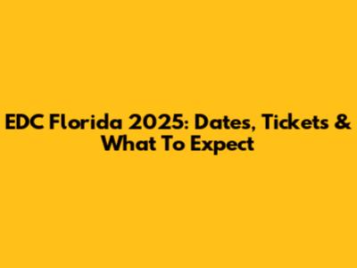 EDC Florida 2025: Dates, Tickets & What To Expect