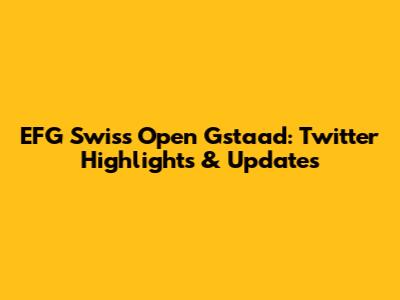 EFG Swiss Open Gstaad: Twitter Highlights & Updates