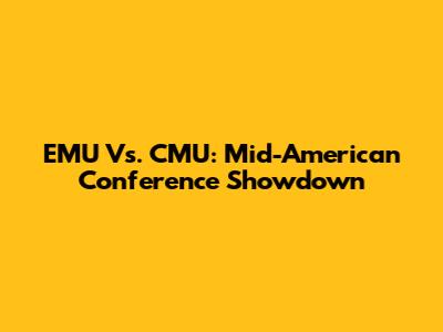 EMU Vs. CMU: Mid-American Conference Showdown