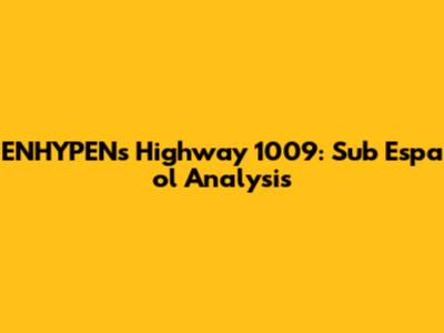 ENHYPEN's Highway 1009: Sub Espa
ol Analysis