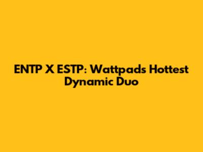 ENTP X ESTP: Wattpad's Hottest Dynamic Duo