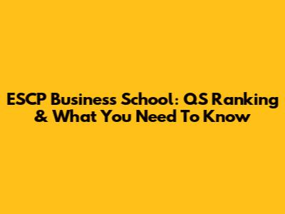 ESCP Business School: QS Ranking & What You Need To Know