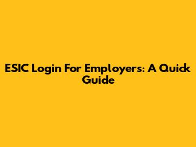 ESIC Login For Employers: A Quick Guide