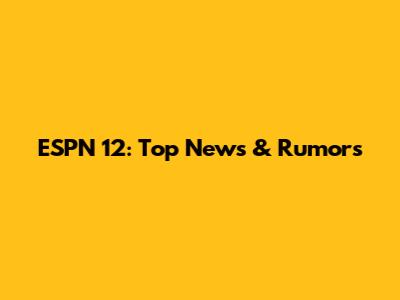 ESPN 12: Top News & Rumors