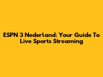 ESPN 3 Nederland: Your Guide To Live Sports Streaming