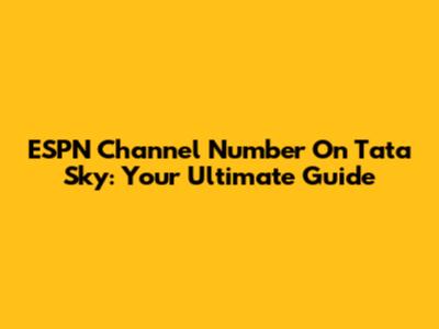 ESPN Channel Number On Tata Sky: Your Ultimate Guide