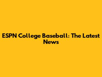ESPN College Baseball: The Latest News