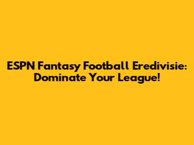 ESPN Fantasy Football Eredivisie: Dominate Your League!