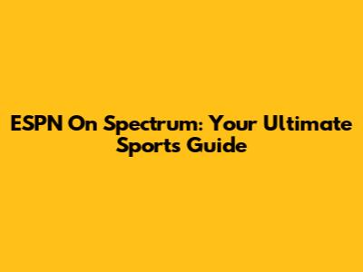 ESPN On Spectrum: Your Ultimate Sports Guide