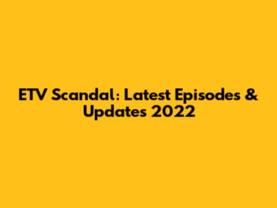 ETV Scandal: Latest Episodes & Updates 2022