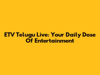 ETV Telugu Live: Your Daily Dose Of Entertainment