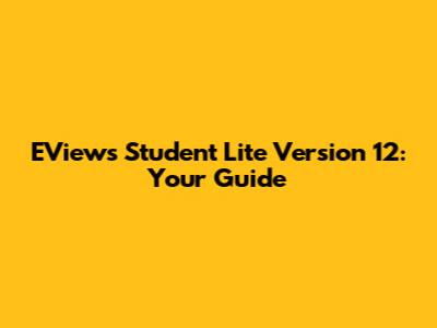 EViews Student Lite Version 12: Your Guide