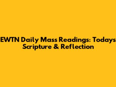 EWTN Daily Mass Readings: Today's Scripture & Reflection