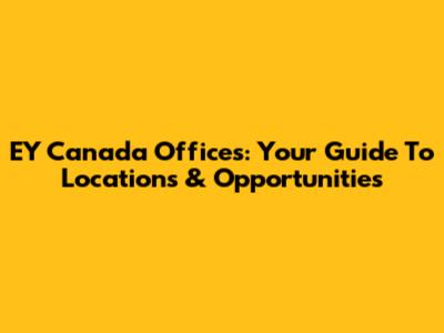 EY Canada Offices: Your Guide To Locations & Opportunities